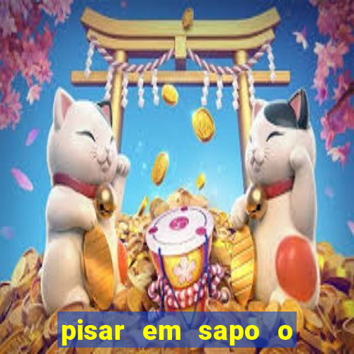 pisar em sapo o que significa
